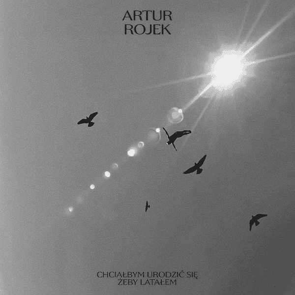 Artur Rojek - Chciałbym Urodzić Się Żeby Latałem